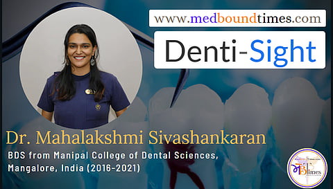 Dr. Mahalakshmi Sivashankaran,
BDS from Manipal College of Dental Sciences, Mangalore, India (2016-2021)