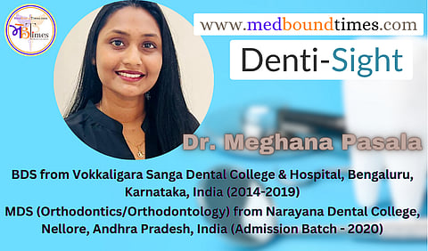 Dr. Meghana Pasala, BDS from Vokkaligara Sanga Dental College & Hospital, Bengaluru, Karnataka, India (2014-2019) and MDS (Orthodontics/Orthodontology) from Narayana Dental College, Nellore, Andhra Pradesh, India (Admission Batch - 2020)