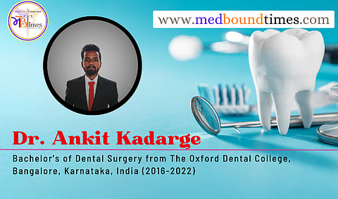 Dr. Ankit Kadarge, Bachelor's of Dental Surgery from The Oxford Dental College, Bangalore, Karnataka, India (2016-2022)