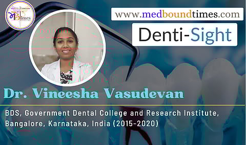Dr. Vineesha Vasudevan, BDS, Government Dental College and Research Institute, Bangalore, Karnataka, India (2015-2020)