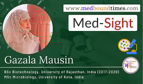 Gazala Mausin, BSc Biotechnology, University of Rajasthan, India (2017-2020), MSc Microbiology, University of Kota, India