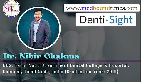 Dr. Nibir Chakma, BDS, Tamil Nadu Government Dental College & Hospital, Chennai, Tamil Nadu, India (Graduation Year: 2019)