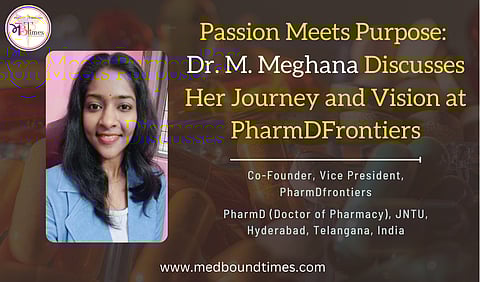 Dr. M. Meghana, Co-Founder, Vice President, PharmDfrontiers, PharmD (Doctor of Pharmacy), JNTU, Hyderabad, Telangana, India