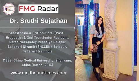 Dr. Sruthi Sujathan,
Anesthesia & Critical Care, Post-Graduation, 2nd Year Junior Resident, Shree Markandey Rugnalya Solapur Sahakari Niyamit (SMSSRN), Solapur, Maharashtra, India
MBBS, China Medical University, Shenyang, China (Batch: 2013)