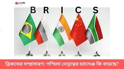 ব্রিকসের সম্প্রসারণ: পশ্চিমা নেতৃত্বের চ্যালেঞ্জ কি বাড়ছে?