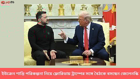 ইউক্রেন শান্তি পরিকল্পনা নিয়ে ফ্লোরিডায় ট্রাম্পের সঙ্গে বৈঠকে বসছেন জেলেনস্কি