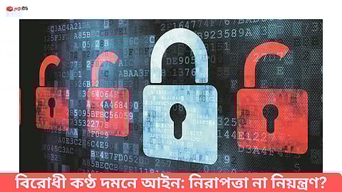 বিরোধী কণ্ঠ দমনে আইন: নিরাপত্তা না নিয়ন্ত্রণ?