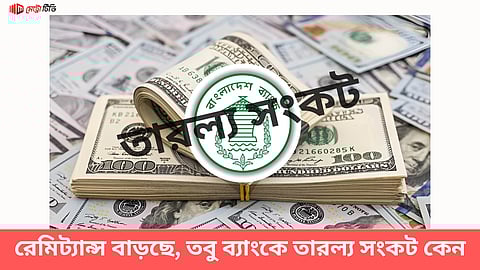 রেমিট্যান্স বাড়ছে, তবু ব্যাংকে তারল্য সংকট কেন