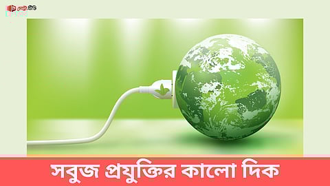সবুজ প্রযুক্তির কালো দিক