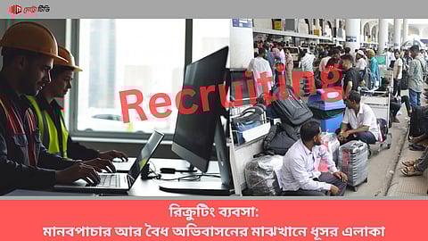 রিক্রুটিং ব্যবসা: মানবপাচার আর বৈধ অভিবাসনের মাঝখানে ধূসর এলাকা