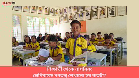 শিক্ষার্থী থেকে নাগরিক: শ্রেণিকক্ষে গণতন্ত্র শেখানো হয় কতটা?