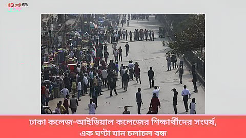 ঢাকা কলেজ-আইডিয়াল কলেজের শিক্ষার্থীদের সংঘর্ষ, এক ঘণ্টা যান চলাচল বন্ধ
