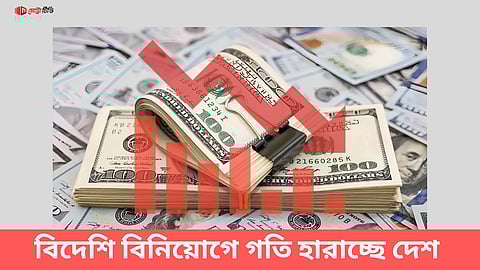 বিদেশি বিনিয়োগে গতি হারাচ্ছে দেশ