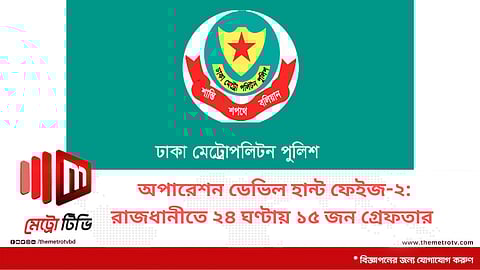 অপারেশন ডেভিল হান্ট ফেইজ-২:
রাজধানীতে ২৪ ঘণ্টায় ১৫ জন গ্রেফতার