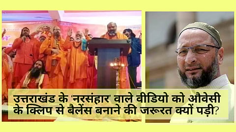 उत्तराखंड के ‘नरसंहार’ वाले वीडियो को औवेसी के क्लिप से बैलेंस बनाने की जरूरत क्यों पड़ी? ऐसा पहले कब-कब हुआ?