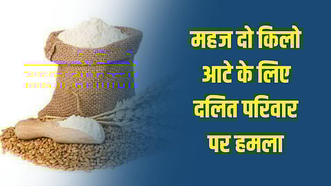 महज दो किलो आटे के लिए दलित परिवार पर हमला, थाने सहित एसपी व आईजी से शिकायत, नहीं हुई सुनवाई