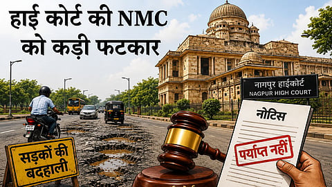 Action needed, not just notices: High Court takes a tough stance on Nagpur's roads, severely reprimands the Municipal Corporation.