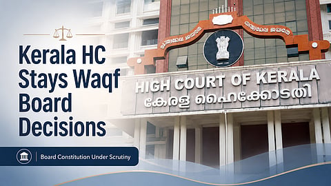 Kerala HC stays key Waqf Board decisions over constitution plea