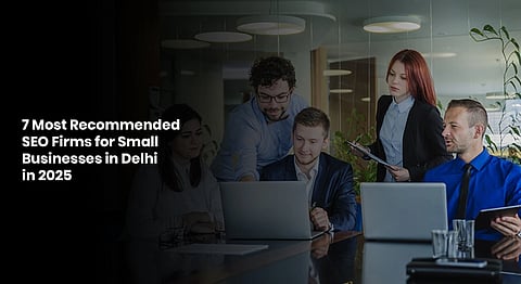 A group of five business professionals collaborates around laptops in a modern office, conveying teamwork. Text overlay: "7 Most Recommended SEO Firms for Small Businesses in Delhi in 2025."