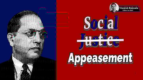 In the image Dr BR Ambedkar is shown and alongside his portrait the text shows Social Justice Appeasement when Justice is crossed