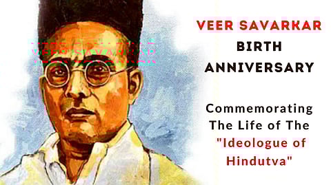 Veer Savarkar Birth Anniversary: Remembering The “Ideologue of Hindutva”