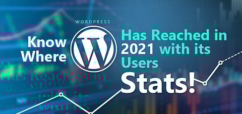 Know Where WordPress Has Reached in 2021 With its Users: Stats!