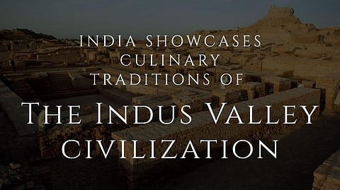India, Home to World’s Oldest Civilizations Showcases the Culinary Traditions of The Indus Valley Civilization