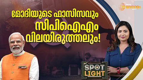 SPOTLIGHT | മോദിയുടെ ഫാസിസവും സിപിഐഎം വിലയിരുത്തലും
