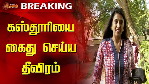கஸ்தூரியை கைது செய்ய தீவிரம்