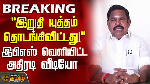 இறுதி யுத்தம் தொடங்கிவிட்டது - இபிஎஸ் வெளியிட்ட அதிரடி வீடியோ