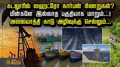 கடலூரில் ஹைட்ரோ கார்பன் கிணறுகள்? கடும் எதிர்ப்பு