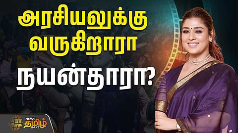 அரசியலுக்கு வருகிறாரா நயன்தாரா?