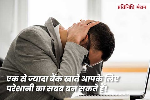 एक-से-ज्यादा-बैंक-खाते-आपके-लिए-परेशानी-का-सबब-बन-सकते-हैं!