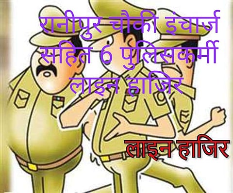 रानीपुर चौकी इंचार्ज सहित चौकी का स्टाफ लाइन हाजिर