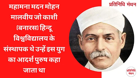 महामना मदन मोहन मालवीय जो काशी (बनारस) हिन्दू विश्वविद्यालय के संस्थापक थे उन्हें इस युग का आदर्श पुरुष कहा जाता था