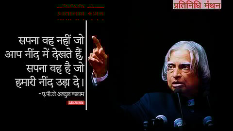 "सपना वह नहीं जो आप नींद में देखते हैं, सपना वह है जो हमारी नींद उड़ा दे।"