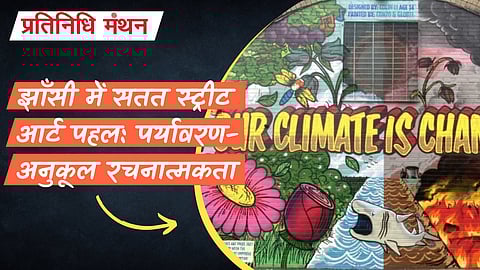 झाँसी में सतत स्ट्रीट आर्ट पहल: पर्यावरण-अनुकूल रचनात्मकता