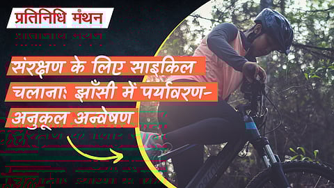 संरक्षण के लिए साइकिल चलाना: झाँसी में पर्यावरण-अनुकूल अन्वेषण