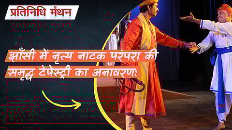झाँसी में नृत्य नाटक परंपरा की समृद्ध टेपेस्ट्री का अनावरण