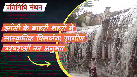 झाँसी के बाहरी शहरों में सांस्कृतिक विसर्जन: ग्रामीण परंपराओं का अनुभव