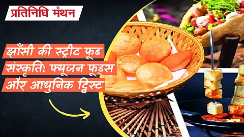 झाँसी की स्ट्रीट फूड संस्कृति: फ्यूजन फूड्स और आधुनिक ट्विस्ट