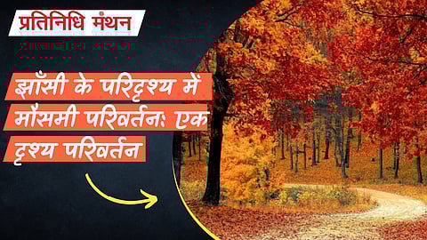 झाँसी के परिदृश्य में मौसमी परिवर्तन: एक दृश्य परिवर्तन