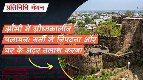 झाँसी में ग्रीष्मकालीन पलायन: गर्मी से निपटना और घर के अंदर तलाश करना