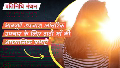 भावपूर्ण उपचार: आंतरिक उपचार के लिए दादी माँ की आध्यात्मिक प्रथाएँ