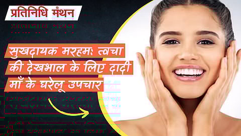 सुखदायक मरहम: त्वचा की देखभाल के लिए दादी माँ के घरेलू उपचार