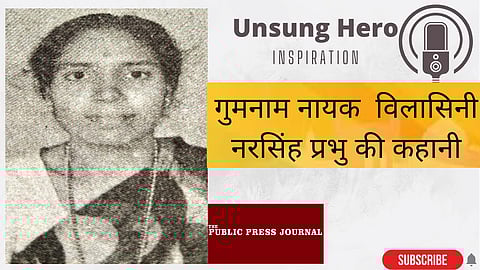 Gumnam Nayak : गुमनाम नायक विलासिनी नरसिंह प्रभु की कहानी : The Public Press Journal EP:01