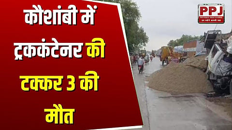 कौशांबी में ट्रक-कंटेनर की टक्कर से बड़ा हादसा