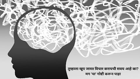 Life Style : तुम्हाला खूप जास्त विचार करायची सवय आहे का? मग ‘या’ गोष्टी करून पाहा…