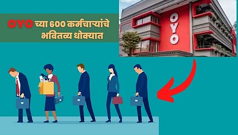 OYO Layoff Employee : ‘ओयो’ करणार भारतातील ६०० कर्मचाऱ्यांची कपात