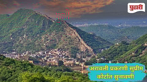 Supreme Court | ..... तोपर्यंत कोणालही अरावली पर्वताला स्पर्श करु दिला जाणार नाही!